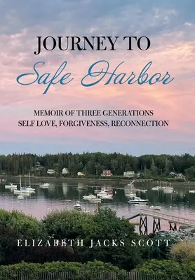 Cesta do bezpečného přístavu: Vzpomínky na tři generace Sebeláska, odpuštění, znovuspojení - Journey to Safe Harbor: Memoir of Three Generations Self Love, Forgiveness, Reconnection