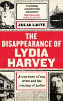 Zmizení Lydie Harveyové - KNIHA TÝDNE časopisu GUARDIAN: Skutečný příběh o sexu, zločinu a smyslu spravedlnosti - Disappearance of Lydia Harvey - A GUARDIAN BOOK OF THE WEEK: A true story of sex, crime and the meaning of justice