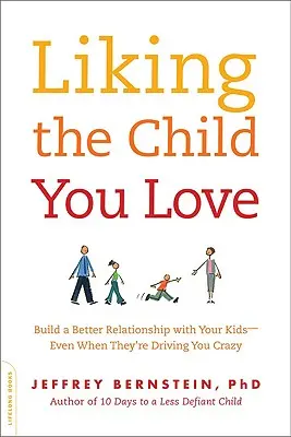 Mít rád dítě, které milujete: Jak si vybudovat lepší vztah se svými dětmi - i když vás vytáčejí. - Liking the Child You Love: Build a Better Relationship with Your Kids -- Even When They're Driving You Crazy