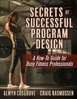 Tajemství úspěšného návrhu programu: Příručka pro zaneprázdněné profesionály v oblasti fitness: Jak na to? - Secrets of Successful Program Design: A How-To Guide for Busy Fitness Professionals