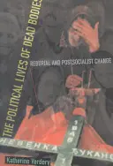Politické životy mrtvých těl: Reburial and Postsocialist Change - The Political Lives of Dead Bodies: Reburial and Postsocialist Change