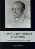 Henry Crabb Robinson v Německu: Studie o životě v devatenáctém století - Henry Crabb Robinson in Germany: A Study in Nineteenth-Century Life Writing