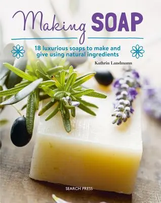 Výroba mýdla: 18 luxusních mýdel k výrobě a darování z přírodních ingrediencí - Making Soap: 18 Luxurious Soaps to Make and Give Using Natural Ingredients
