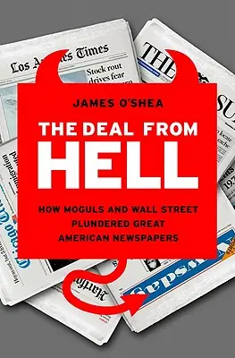 Obchod z pekla: Jak magnáti a Wall Street drancovali velké americké noviny - The Deal from Hell: How Moguls and Wall Street Plundered Great American Newspapers