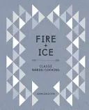 Oheň a led: Klasická severská kuchyně [Kuchařka] - Fire and Ice: Classic Nordic Cooking [A Cookbook]