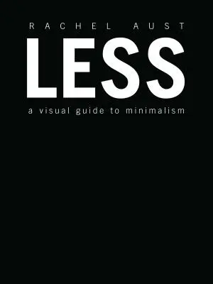 Méně: Vizuální průvodce minimalismem - Less: A Visual Guide to Minimalism
