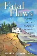 Osudové vady: Navigace v destruktivních vztazích s lidmi s poruchami osobnosti a charakteru - Fatal Flaws: Navigating Destructive Relationships with People with Disorders of Personality and Character