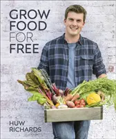 Pěstování potravin zdarma - Snadná, udržitelná a beznákladová cesta k bohaté úrodě - Grow Food for Free - The easy, sustainable, zero-cost way to a plentiful harvest