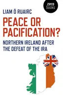 Mír nebo pacifikace? Severní Irsko po porážce IRA - Peace or Pacification?: Northern Ireland After the Defeat of the IRA