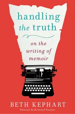 Manipulace s pravdou: O psaní memoárů - Handling the Truth: On the Writing of Memoir