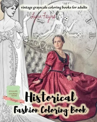 Historické módní omalovánky - vintage omalovánky ve stupních šedi pro dospělé: Historické módní omalovánky pro dospělé - Historical fashion coloring book - vintage grayscale coloring books for adults: Vintage fashion coloring books for adults