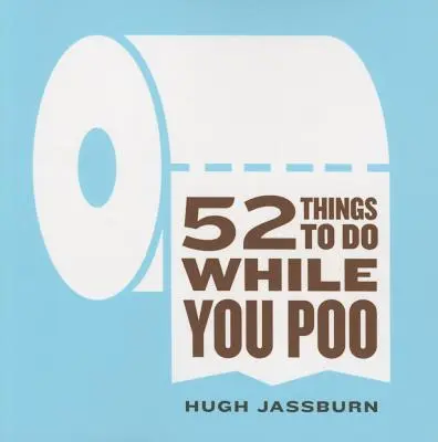 52 věcí, které můžete dělat, když kadíte - 52 Things to Do While You Poo