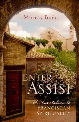 Vstupte do Assisi: Pozvánka k františkánské spiritualitě v Assisi. - Enter Assisi: An Invitation to Franciscan Spirituality