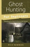 Lov duchů pro začátečníky: Vše, co potřebujete vědět, abyste mohli začít - Ghost Hunting for Beginners: Everything You Need to Know to Get Started
