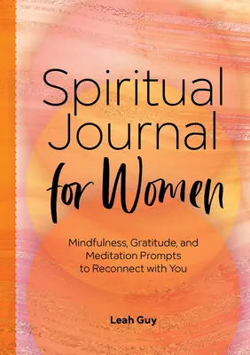 Duchovní deník pro ženy: Ženský duchovní časopis: Všímavost, vděčnost a meditace pro znovusjednocení se sebou samým (Mindfulness, Gratitude, and Meditation Prompts to Reconnect with Yourself) - A Spiritual Journal for Women: Mindfulness, Gratitude, and Meditation Prompts to Reconnect with Yourself