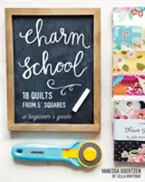 Škola půvabu - 18 quiltů z 5 čtverců: Vychytávky z 5 kvádříků: příručka pro začátečníky“ - Charm School--18 Quilts from 5 Squares: A Beginner's Guide