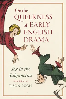 O queer raného anglického dramatu: Sex v subjuntivu - On the Queerness of Early English Drama: Sex in the Subjunctive
