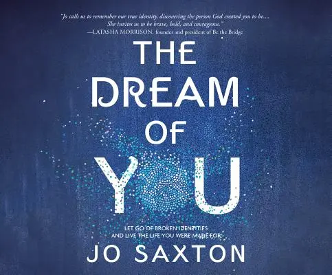 Sen o vás: Sen o životě: Opusťte narušené identity a žijte život, pro který jste byli stvořeni - The Dream of You: Let Go of Broken Identities and Live the Life You Were Made for
