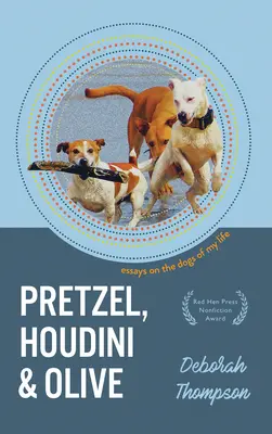 Pretzel, Houdini a Olive: Houdini, Houdini a Houdini: eseje o psech mého života - Pretzel, Houdini & Olive: Essays on the Dogs of My Life