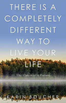 Existuje úplně jiný způsob, jak žít svůj život: Optimistická budoucnost - There Is a Completely Different Way to Live Your Life: The Optimistic Future