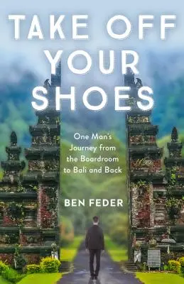 Sundejte si boty: Cesta jednoho muže ze zasedací místnosti na Bali a zpět - Take Off Your Shoes: One Man's Journey from the Boardroom to Bali and Back