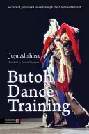 Výuka tance butó: Tajemství japonského tance prostřednictvím metody Alishina - Butoh Dance Training: Secrets of Japanese Dance Through the Alishina Method