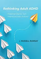Přehodnocení ADHD u dospělých: Pomoc klientům proměnit záměry v činy - Rethinking Adult ADHD: Helping Clients Turn Intentions Into Actions