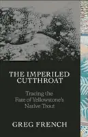 The Imperiled Cutthroat: Vydejte se na cestu za osudem yellowstonských pstruhů. - The Imperiled Cutthroat: Tracing the Fate of Yellowstone's Native Trout