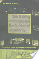 Syndrom nemocných budov a problém nejistoty: Environmentální politika, technověda a ženy pracující v průmyslu: problém nejistoty a neurčitosti - Sick Building Syndrome and the Problem of Uncertainty: Environmental Politics, Technoscience, and Women Workers