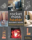 Průvodce stavitele raketových ohřívačů: Kompletní návod krok za krokem pro stavbu, údržbu a odstraňování potíží - The Rocket Mass Heater Builder's Guide: Complete Step-By-Step Construction, Maintenance and Troubleshooting