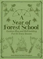 Rok lesní školy: Hrátky v přírodě a zábava pro rozvoj dovedností v každém ročním období. - A Year of Forest School: Outdoor Play and Skill-Building Fun for Every Season