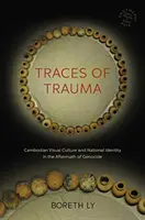 Stopy traumatu: Kambodžská vizuální kultura a národní identita v období po genocidě - Traces of Trauma: Cambodian Visual Culture and National Identity in the Aftermath of Genocide