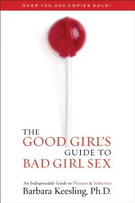 Průvodce hodné holky po sexu se zlobivou holkou: Nepostradatelný průvodce potěšením a sváděním - The Good Girl's Guide to Bad Girl Sex: An Indispensable Guide to Pleasure & Seduction