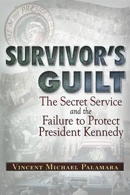 Vina přeživšího: Tajná služba a selhání při ochraně prezidenta Kennedyho. - Survivor's Guilt: The Secret Service and the Failure to Protect President Kennedy