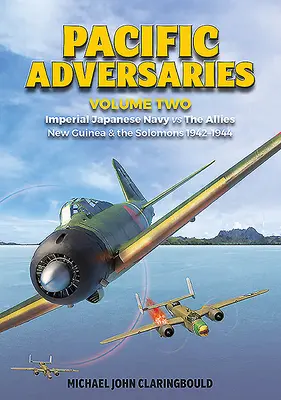 Pacifičtí protivníci. Svazek 2: Japonské císařské námořnictvo vs. Spojenci, Nová Guinea a Šalamouny 1942-1944 - Pacific Adversaries. Volume 2: Imperial Japanese Navy vs. the Allies, New Guinea & the Solomons 1942-1944