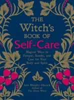 Čarodějnická kniha sebepéče: Kouzelné způsoby, jak hýčkat, zklidňovat a pečovat o své tělo a ducha. - The Witch's Book of Self-Care: Magical Ways to Pamper, Soothe, and Care for Your Body and Spirit