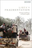 Roztříštěnost Libye: Struktura a proces v násilném konfliktu. - Libya's Fragmentation: Structure and Process in Violent Conflict