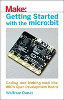 Začínáme s mikropočítačem: Bit: Kódování a tvorba s otevřenou vývojovou deskou Bbc. - Getting Started with the Micro: Bit: Coding and Making with the Bbc's Open Development Board