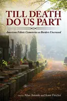 Dokud nás smrt nerozdělí: Americké etnické hřbitovy jako nepřekročené hranice - Till Death Do Us Part: American Ethnic Cemeteries as Borders Uncrossed