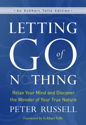 Nechat nic být: Uvolněte svou mysl a objevte zázrak své pravé přirozenosti - Letting Go of Nothing: Relax Your Mind and Discover the Wonder of Your True Nature