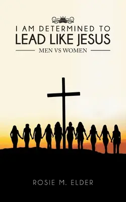 Jsem odhodlán vést jako Ježíš: Muži versus ženy - I am Determined To Lead Like Jesus: Men vs Women