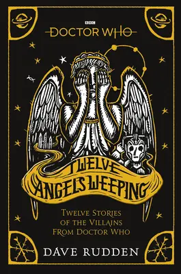 Doctor Who: Dvanáct plačících andělů: Dvanáct příběhů o padouších z Doctora Who - Doctor Who: Twelve Angels Weeping: Twelve Stories of the Villains from Doctor Who