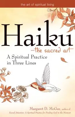 Haiku - posvátné umění: Haiku: duchovní cvičení ve třech řádcích - Haiku--The Sacred Art: A Spiritual Practice in Three Lines