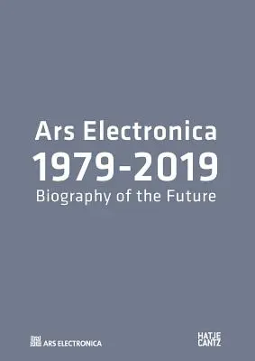 Ars Electronica 1979-2019 - 40 let Ars Electronica. Životopis budoucnosti - Ars Electronica 1979-2019 - 40 Years Ars Electronica. A Biography of the Future