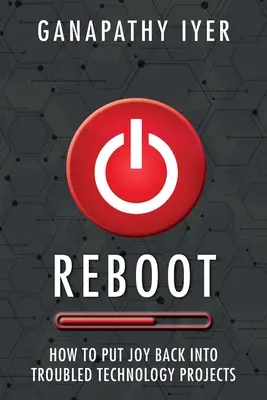 Restart: Jak vrátit radost do problematických technologických projektů - Reboot: How to put joy back into troubled technology projects