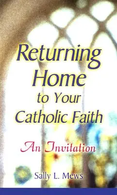 Návrat domů ke katolické víře: Pozvánka na setkání s katolickou církví - Returning Home to Your Catholic Faith: An Invitation