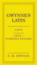 Gwynne's Latin: The Ultimate Introduction to Latin Including the Latin in Everyday English (Gwynneova latina: dokonalý úvod do latiny včetně latiny v každodenní angličtině) - Gwynne's Latin: The Ultimate Introduction to Latin Including the Latin in Everyday English
