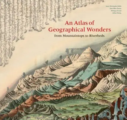 Atlas geografických zázraků: Od vrcholků hor po koryta řek - An Atlas of Geographical Wonders: From Mountaintops to Riverbeds