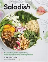 Saladish: Salát: křupavější, zrnitější, vydatnější, chutnější způsob přípravy zeleniny: Křupavější, zrnitější, vydatnější a chutnější způsob přípravy zeleniny - Saladish: A Crunchier, Grainier, Herbier, Heartier, Tastier Way with Vegetables