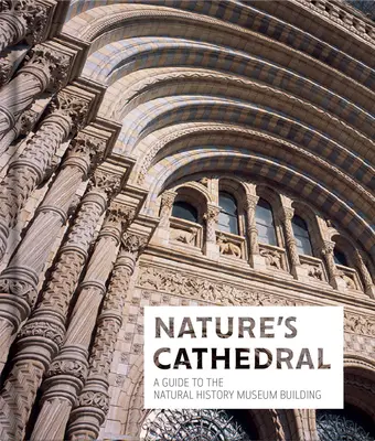 Přírodní katedrála: Průvodce po budově Přírodovědného muzea - Nature's Cathedral: A Guide to the Natural History Museum Building